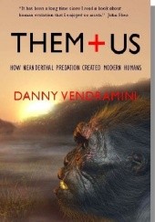 Okładka książki Them and Us: How Neanderthal predation created modern humans Danny Vendramini