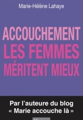 Okładka książki ACCOUCHEMENT. LES FEMMES MÉRITENT MIEUX Marie-Hélène Lahaye