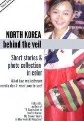 Okładka książki North Korea behind the veil. Inside stories and private, uncensored images. Felix Abt