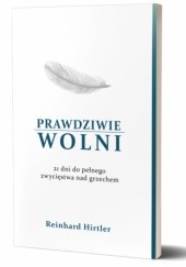 Okładka książki Prawdziwie Wolni - 21 dni do pełnego zwycięstwa nad grzechem Reinhard Hirtler