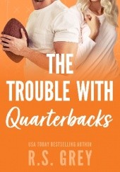 Okładka książki The trouble with Quarterbacks R.S. Grey