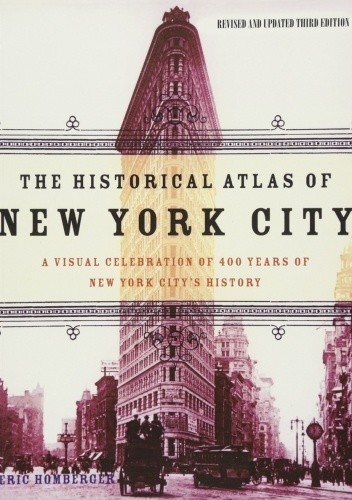 The Historical Atlas of New York City. A Visual Celebration of 400 Years of New York City's History