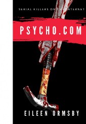 Okładka książki Psycho.com: serial killers on the internet: True stories of psychopaths who became online sensations Eileen Ormsby