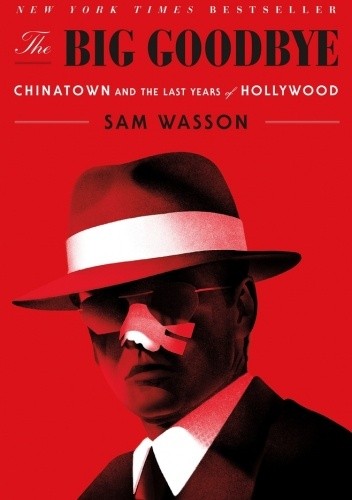 Okładka książki The Big Goodbye: Chinatown and the Last Years of Hollywood Sam Wasson