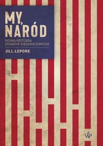 Okładka książki My, naród. Nowa historia Stanów Zjednoczonych Jill Lepore