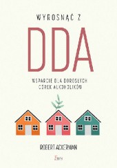 Okładka książki Wyrosnąć z DDA. Wsparcie dla dorosłych córek alkoholików Robert J. Ackerman