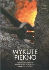 Okładka książki Wykute piękno. Tradycyjne wyroby kowalstwa ludowego na Kielecczyźnie Małgorzata Imiołek
