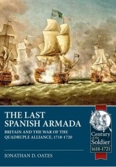 Okładka książki The Last Spanish Armada: Britain and the War of the Quadruple Alliance, 1718-1720 Jonathan D. Oates