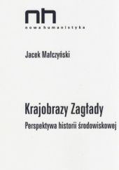 Okładka książki Krajobrazy zagłady. Perspektywa historii środowiskowej Jacek Małczyński