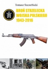 Okładka książki Broń strzelecka Wojska Polskiego 1943-2016 Tomasz Szczerbicki