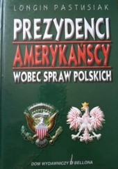 Okładka książki Prezydenci amerykańscy wobec spraw polskich Longin Pastusiak