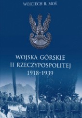 Okładka książki Wojska górskie II Rzeczypospolitej 1918-1939 Wojciech Moś