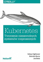Okładka książki Kubernetes. Tworzenie niezawodnych systemów rozproszonych Joe Beda, Brendan Burns, Kelsey Hightower