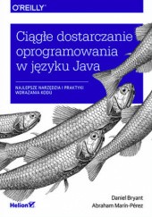 Okładka książki Ciągłe dostarczanie oprogramowania w języku Java. Najlepsze narzędzia i praktyki wdrażania kodu Daniel Bryant, Abraham Marín-Pérez