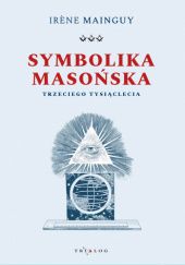 Okładka książki Symbolika Masońska Trzeciego Tysiąclecia Irene Mainguy