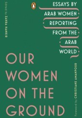 Okładka książki Our Women on the Ground: Arab Women Reporting from the Arab World praca zbiorowa