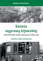Geneza wyprawy kijowskiej. Józef Piłsudski wobec Ukrainy do 1920 roku. Studium myśli politycznej
