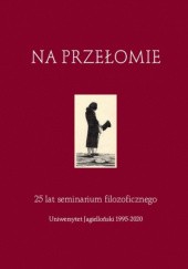 Okładka książki Na Przełomie. 25 lat seminarium filozoficznego Uniwersytet Jagielloński 1995-2020 Sabina Prejsnar-Szatyńska, Jacek Romański, Anna Szklarska