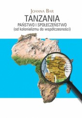 Okładka książki Tanzania. Państwo i społeczeństwo (od kolonializmu do współczesności) Joanna Bar