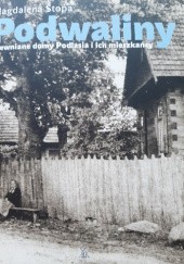 Okładka książki Podwaliny drewniane domy Podlasia i ich mieszkańcy Magdalena Stopa