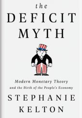 Okładka książki The Deficit Myth: Modern Monetary Theory and the Birth of the Peoples Economy Stephanie Kelton