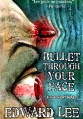 Okładka książki Bullet Through Your Face Edward Lee