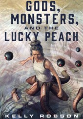 Okładka książki Gods, Monsters, and the Lucky Peach Kelly Robson