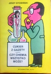 Okładka książki Cukier z gazety. Czy chemia może wszystko Jerzy Stobiński