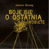 Okładka książki Boję się o ostatnią kobietę Joanna Bociąg