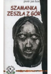 Okładka książki Szamanka zeszła z gór Piotr Jan Kos