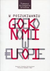 Okładka książki W poszukiwaniu geoekonomii w Europie Tomasz Grzegorz Grosse