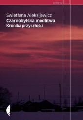 Okładka książki Czarnobylska modlitwa. Kronika przyszłości Swietłana Aleksijewicz