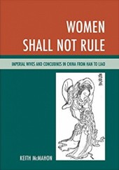 Okładka książki Women Shall Not Rule: Imperial Wives and Concubines in China from Han to Liao Kevin McMahon