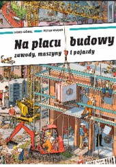 Okładka książki Na placu budowy. Zawody maszyny i pojazdy Doro Gobel, Peter Knorr