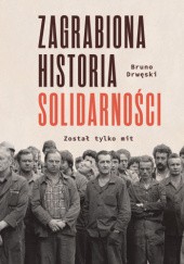 Okładka książki Zagrabiona historia Solidarności. Został tylko mit Bruno Drwęski