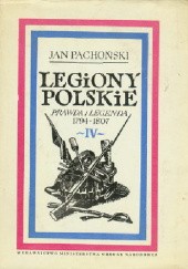 Okładka książki Legiony Polskie. Prawda i legenda, t. IV. Z ziemi włoskiej do Polski 1800-1807 Jan Pachoński