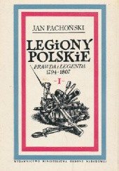 Okładka książki Legiony Polskie. Prawda i legenda, t. I. Działalność niepodległościowa i zaczątki legionów (1794-1797) Jan Pachoński