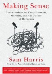 Okładka książki Making Sense: Conversations on Consciousness, Morality, and the Future of Humanity Sam Harris
