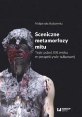 Okładka książki Sceniczne metamorfozy mitu. Teatr polski XXI wieku w perspektywie kulturowej