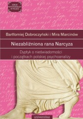 Okładka książki Niezabliźniona rana Narcyza. Dyptyk o nieświadomości i początkach polskiej psychoanalizy