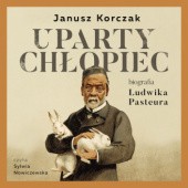 Okładka książki Uparty chłopiec. Biografia Ludwika Pasteura Janusz Korczak