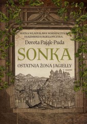 Okładka książki Sonka. Ostatnia żona Jagiełły Dorota Pająk-Puda