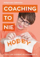 Okładka książki Coaching to nie hobby Małgorzata Żukowska