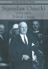 Okładka książki Stanisław Osiecki (1875-1967). Polityk z pasją Mateusz Ratyński
