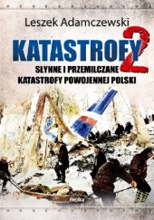 Okładka książki Katastrofy 2. Słynne i przemilczane tragedie w powojennej Polsce Leszek Adamczewski
