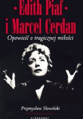 Okładka książki Edith Piaf i Marcel Cerdan. Opowieść o tragicznej miłości Przemysław Słowiński