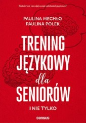 Okładka książki Trening Językowy dla SENIORÓW i nie tylko Paulina Mechło, Paulina Polek