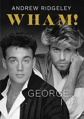 Okładka książki Wham! George i ja Andrew Ridgeley