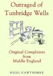 Okładka książki Outraged of Tunbridge Wells: Original Complaints from Middle England Nigel Cawthorne