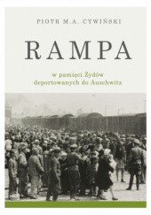 Okładka książki Rampa w pamięci Żydów deportowanych do Auschwitz Piotr Cywiński